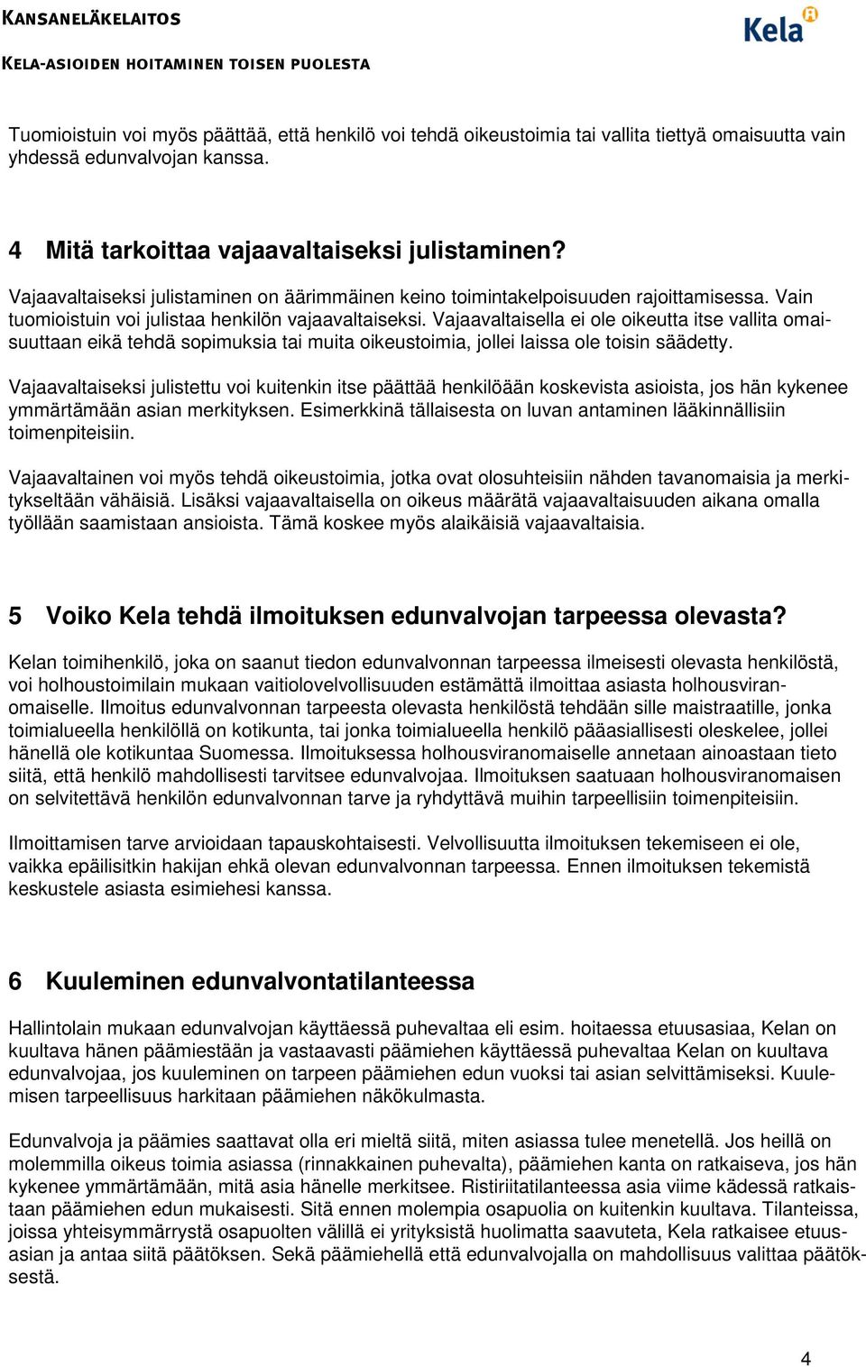 Vajaavaltaisella ei ole oikeutta itse vallita omaisuuttaan eikä tehdä sopimuksia tai muita oikeustoimia, jollei laissa ole toisin säädetty.