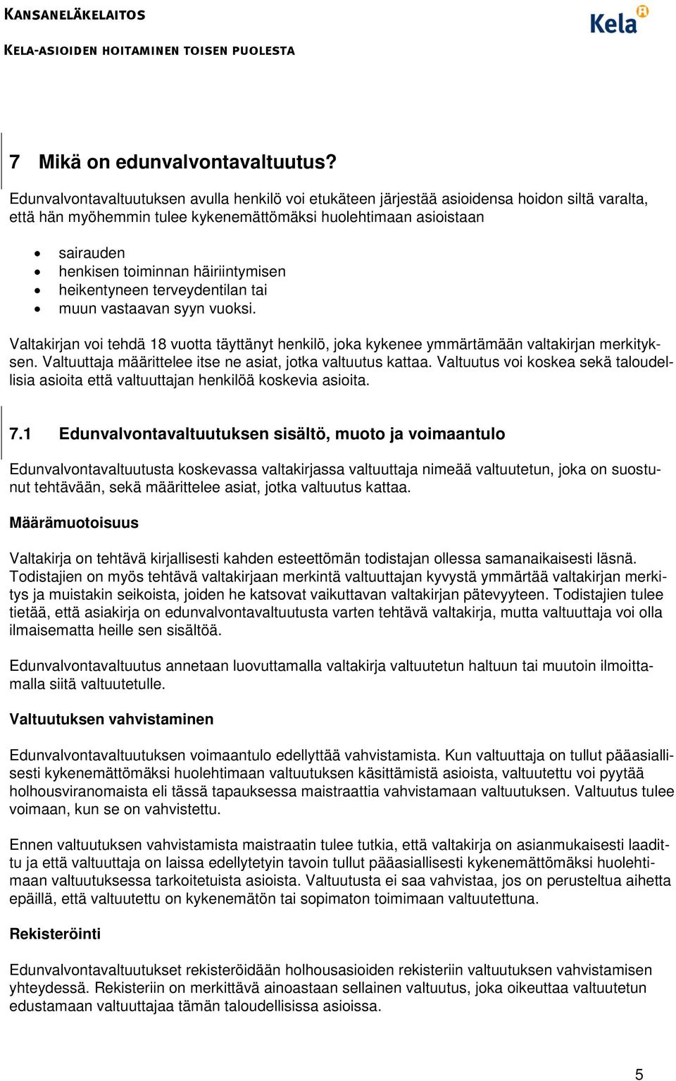 häiriintymisen heikentyneen terveydentilan tai muun vastaavan syyn vuoksi. Valtakirjan voi tehdä 18 vuotta täyttänyt henkilö, joka kykenee ymmärtämään valtakirjan merkityksen.