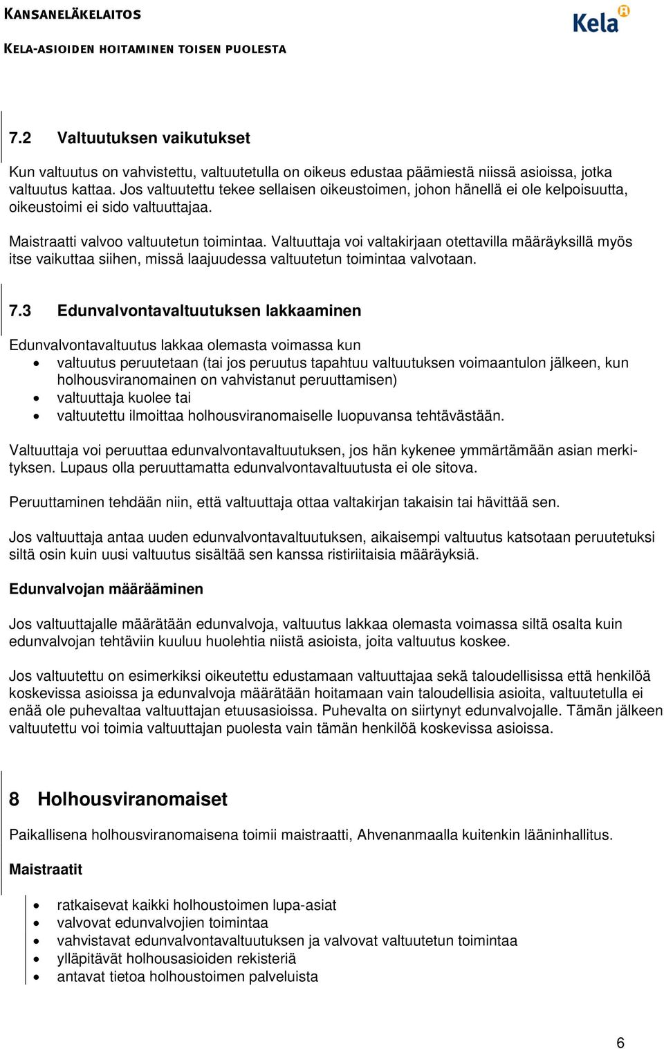 Valtuuttaja voi valtakirjaan otettavilla määräyksillä myös itse vaikuttaa siihen, missä laajuudessa valtuutetun toimintaa valvotaan. 7.