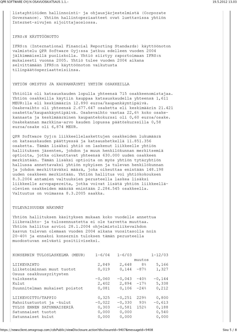 Yhtiö siirtyy raportoimaan IFRS:n mukaisesti vuonna 2005. Yhtiö tulee vuoden 2004 aikana selvittämään IFRS:n käyttöönoton vaikutusta tilinpäätösperiaatteisiinsa.