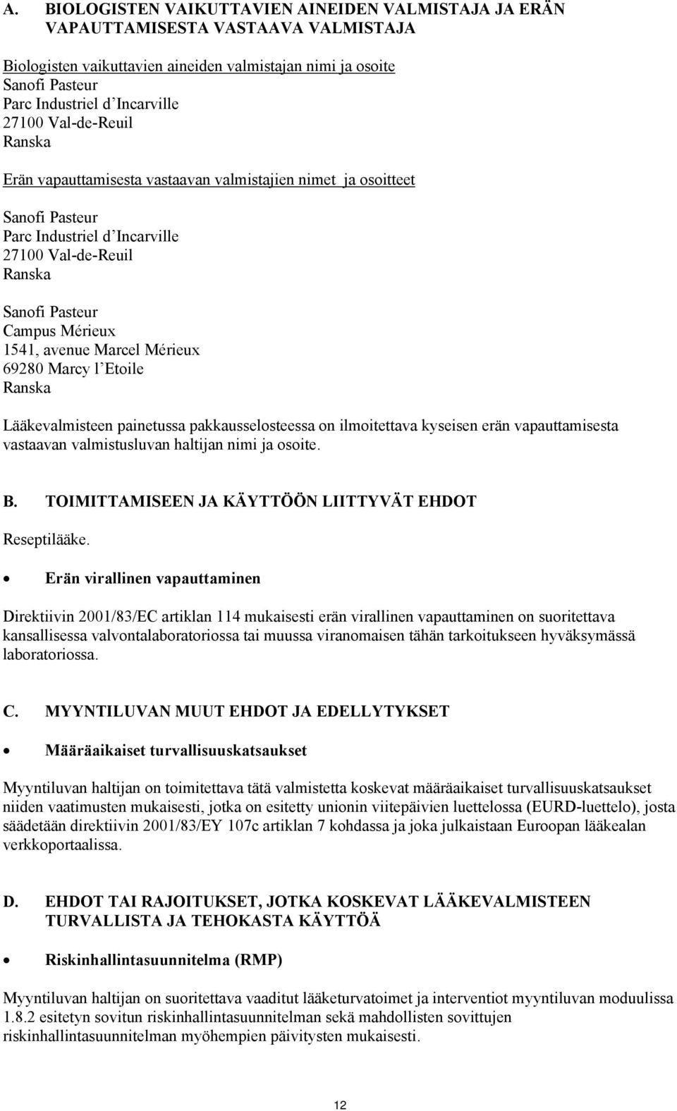 avenue Marcel Mérieux 69280 Marcy l Etoile Ranska Lääkevalmisteen painetussa pakkausselosteessa on ilmoitettava kyseisen erän vapauttamisesta vastaavan valmistusluvan haltijan nimi ja osoite. B.