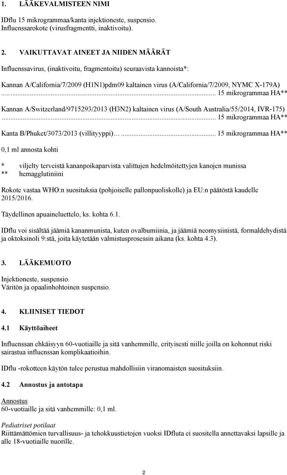 ..... 15 mikrogrammaa HA** Kannan A/Switzerland/9715293/2013 (H3N2) kaltainen virus (A/South Australia/55/2014, IVR-175)... 15 mikrogrammaa HA** Kanta B/Phuket/3073/2013 (villityyppi).