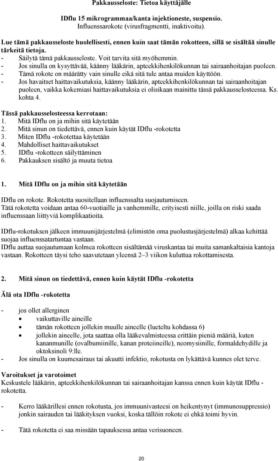 - Jos sinulla on kysyttävää, käänny lääkärin, apteekkihenkilökunnan tai sairaanhoitajan puoleen. - Tämä rokote on määrätty vain sinulle eikä sitä tule antaa muiden käyttöön.