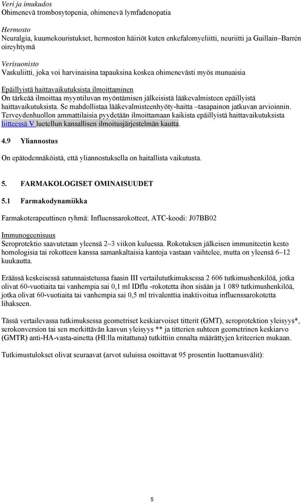 lääkevalmisteen epäillyistä haittavaikutuksista. Se mahdollistaa lääkevalmisteenhyöty-haitta tasapainon jatkuvan arvioinnin.