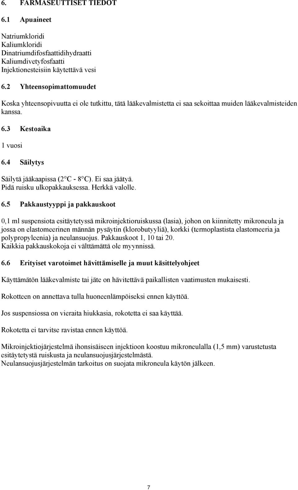 4 Säilytys Säilytä jääkaapissa (2 C - 8 C). Ei saa jäätyä. Pidä ruisku ulkopakkauksessa. Herkkä valolle. 6.