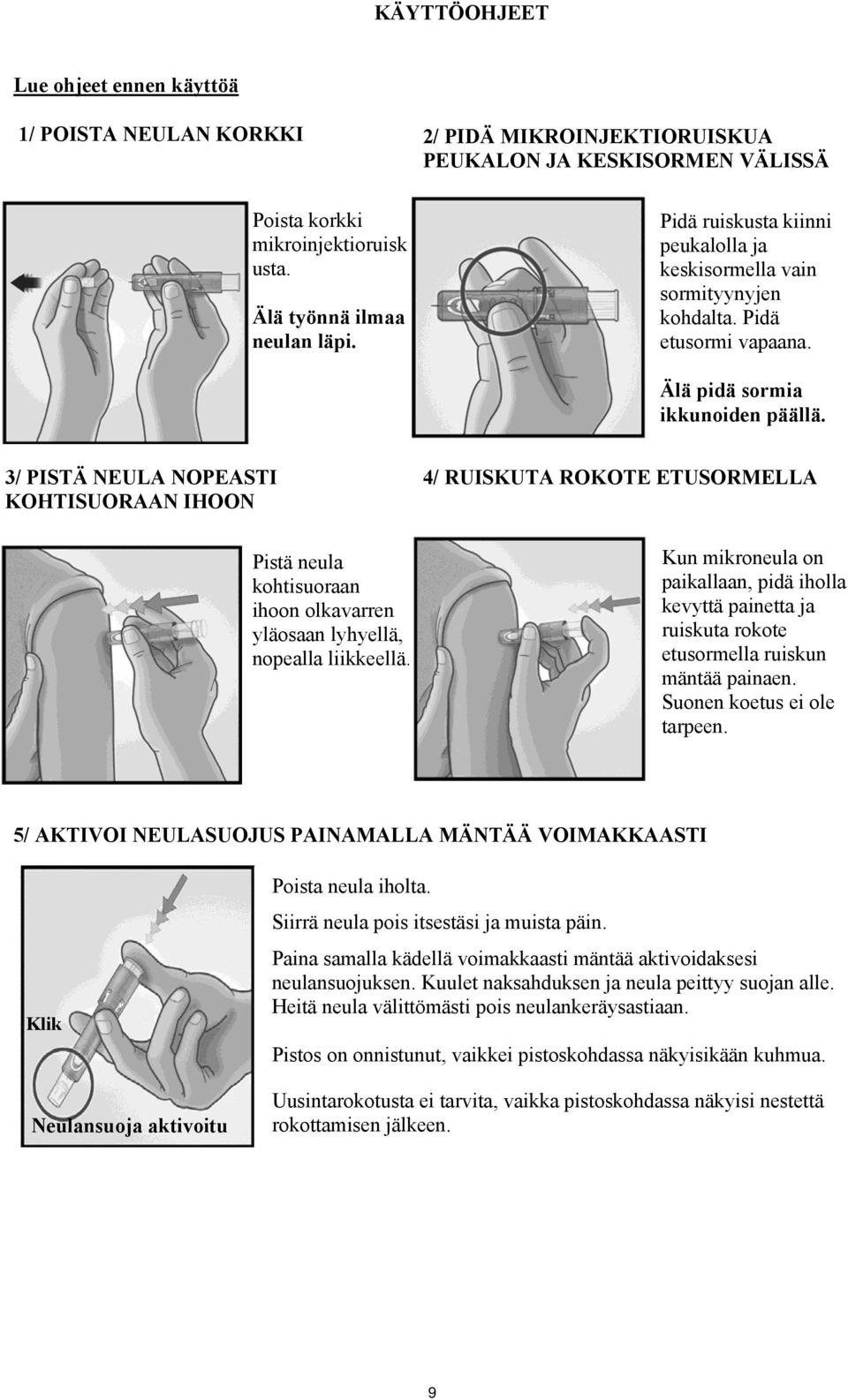 3/ PISTÄ NEULA NOPEASTI KOHTISUORAAN IHOON Pistä neula kohtisuoraan ihoon olkavarren yläosaan lyhyellä, nopealla liikkeellä.