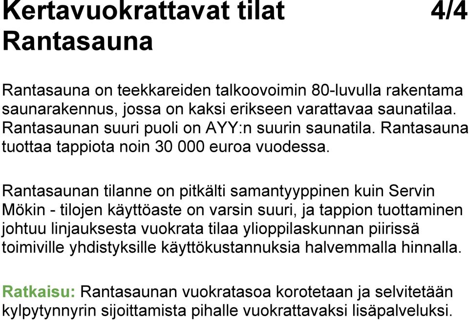 Rantasaunan tilanne on pitkälti samantyyppinen kuin Servin Mökin - tilojen käyttöaste on varsin suuri, ja tappion tuottaminen johtuu linjauksesta vuokrata tilaa
