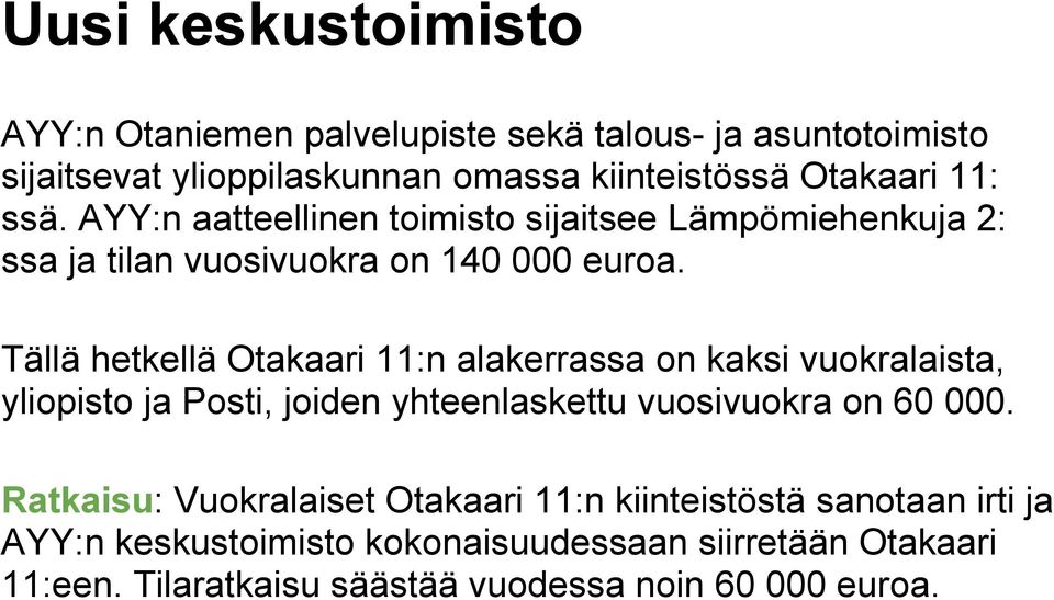 Tällä hetkellä Otakaari 11:n alakerrassa on kaksi vuokralaista, yliopisto ja Posti, joiden yhteenlaskettu vuosivuokra on 60 000.
