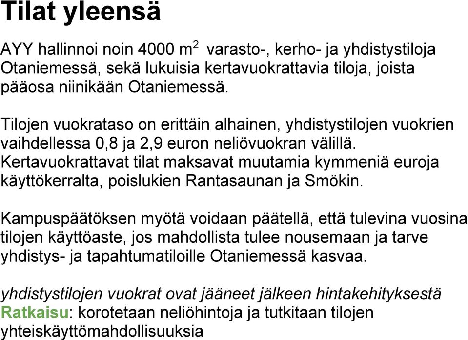 Kertavuokrattavat tilat maksavat muutamia kymmeniä euroja käyttökerralta, poislukien Rantasaunan ja Smökin.