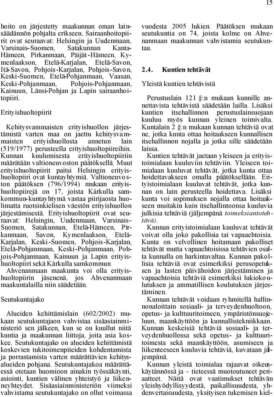 Pohjois-Karjalan, Pohjois-Savon, Keski-Suomen, Etelä-Pohjanmaan, Vaasan, Keski-Pohjanmaan, Pohjois-Pohjanmaan, Kainuun, Länsi-Pohjan ja Lapin sairaanhoitopiiri.