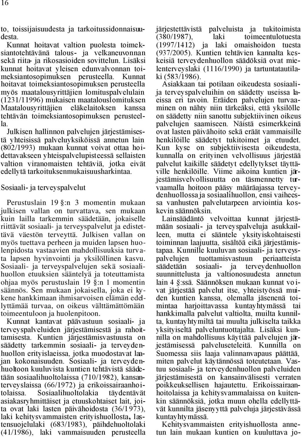 Kunnat hoitavat toimeksiantosopimuksen perusteella myös maatalousyrittäjien lomituspalvelulain (1231/11996) mukaisen maatalouslomituksen Maatalousyrittäjien eläkelaitoksen kanssa tehtävän