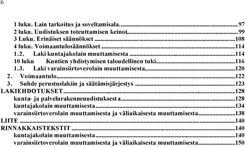 Suhde perustuslakiin ja säätämisjärjestys...123 LAKIEHDOTUKSET...128 kunta- ja palvelurakenneuudistuksesta...128 kuntajakolain muuttamisesta.