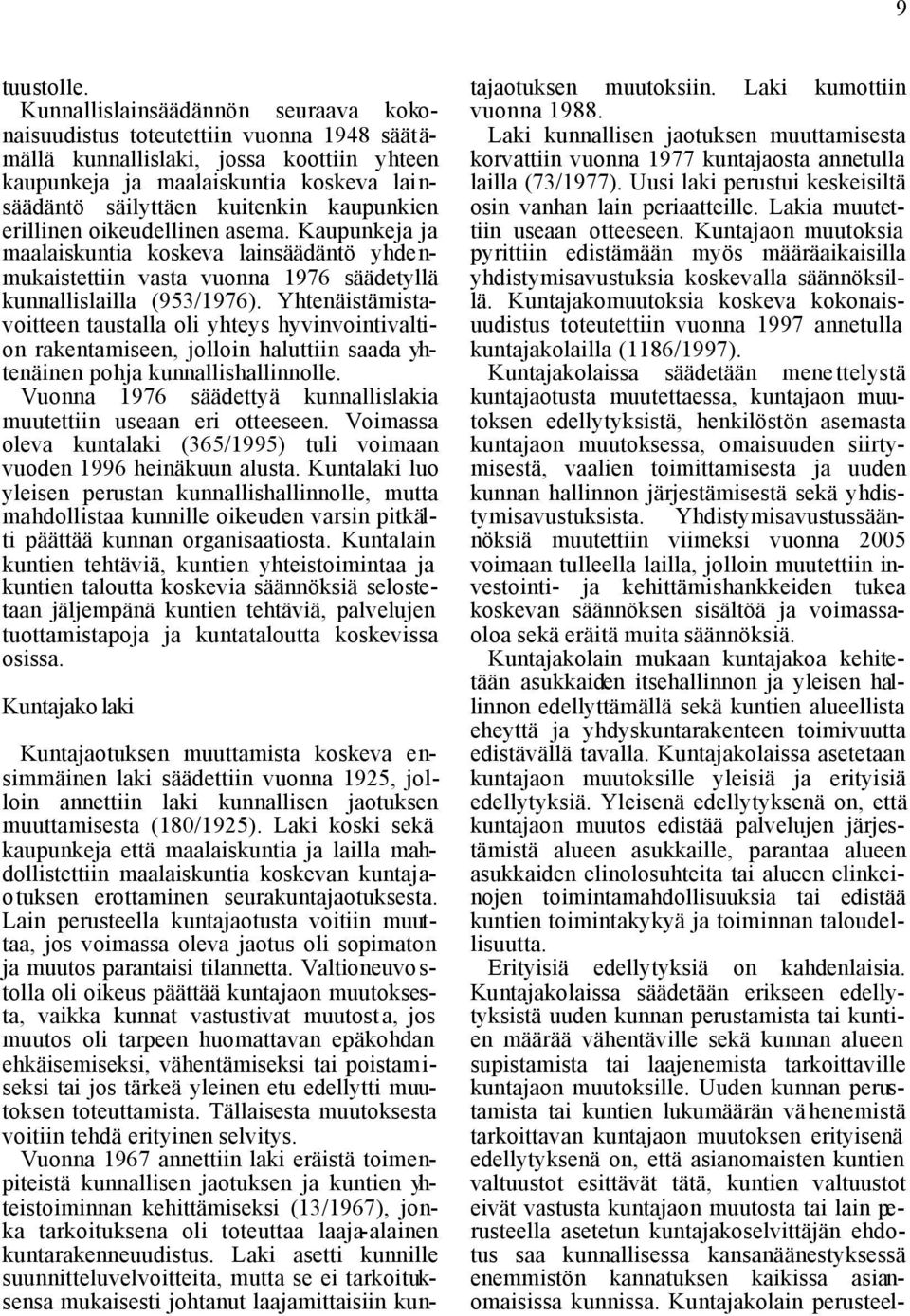 kaupunkien erillinen oikeudellinen asema. Kaupunkeja ja maalaiskuntia koskeva lainsäädäntö yhdenmukaistettiin vasta vuonna 1976 säädetyllä kunnallislailla (953/1976).