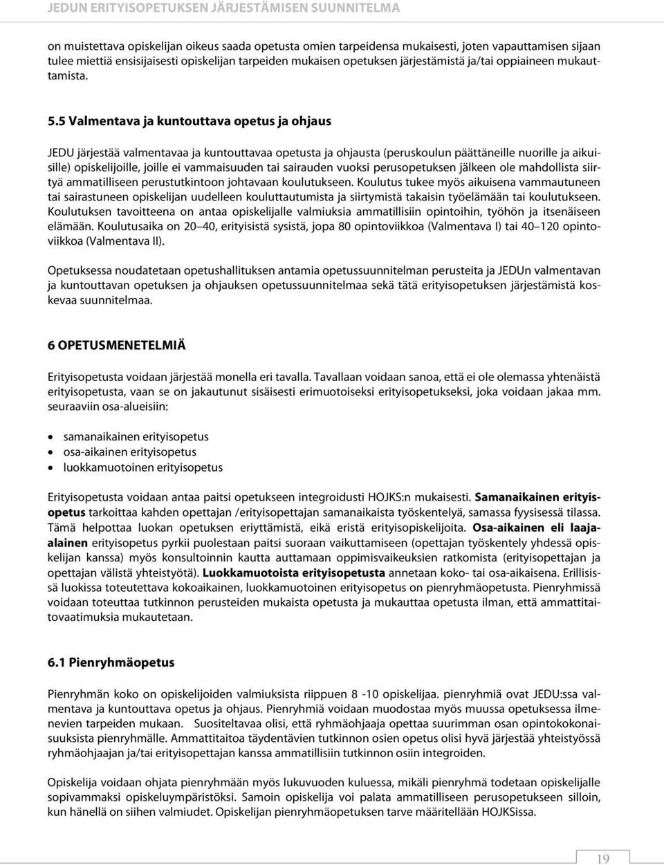 5 Valmentava ja kuntouttava opetus ja ohjaus JEDU järjestää valmentavaa ja kuntouttavaa opetusta ja ohjausta (peruskoulun päättäneille nuorille ja aikuisille) opiskelijoille, joille ei vammaisuuden