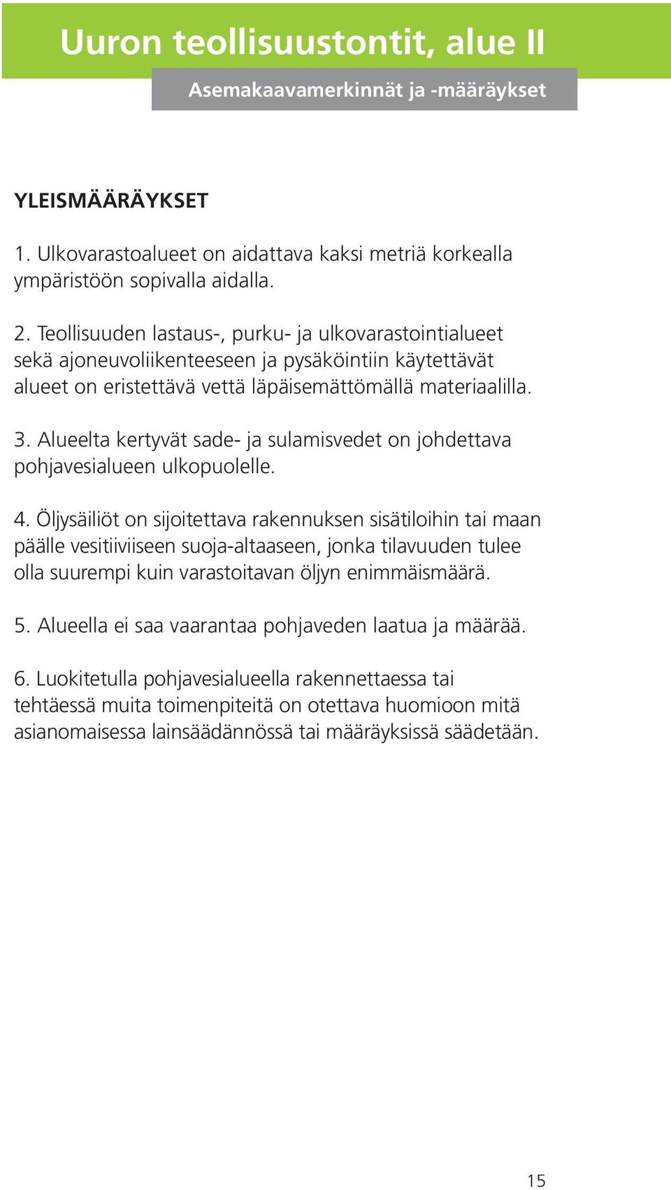 Alueelta kertyvät sade- ja sulamisvedet on johdettava pohjavesialueen ulkopuolelle. 4.