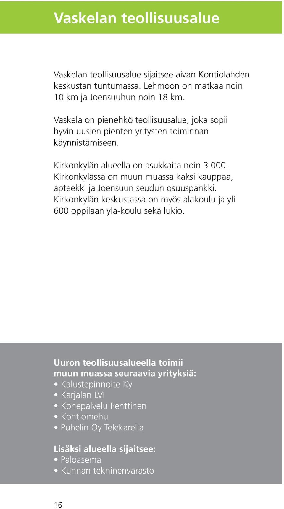 Kirkonkylässä on muun muassa kaksi kauppaa, apteekki ja Joensuun seudun osuuspankki. Kirkonkylän keskustassa on myös alakoulu ja yli 600 oppilaan ylä-koulu sekä lukio.