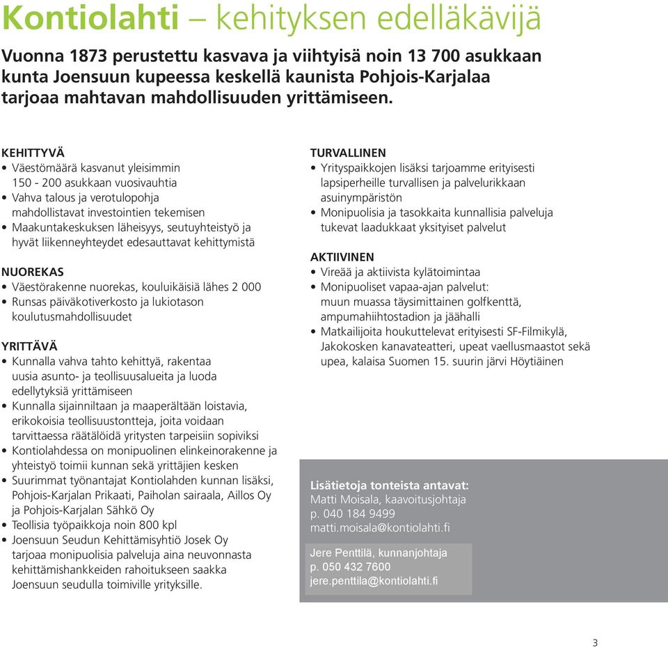 KEHITTYVÄ Väestömäärä kasvanut yleisimmin 150-200 asukkaan vuosivauhtia Vahva talous ja verotulopohja mahdollistavat investointien tekemisen Maakuntakeskuksen läheisyys, seutuyhteistyö ja hyvät