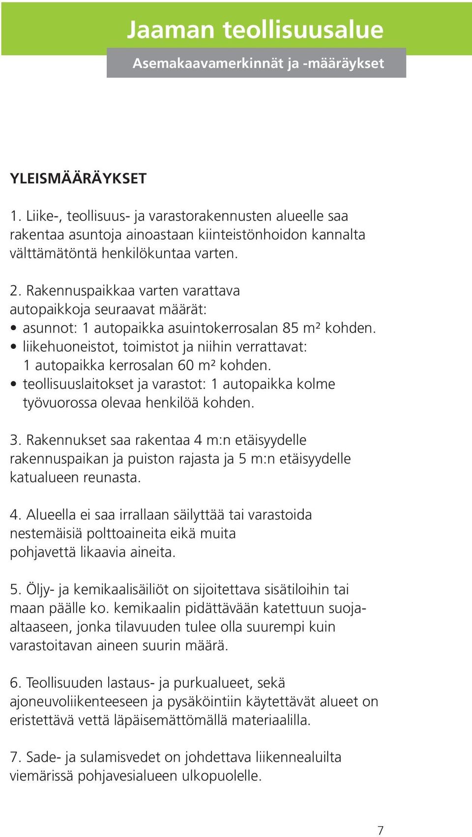 Rakennuspaikkaa varten varattava autopaikkoja seuraavat määrät: asunnot: 1 autopaikka asuintokerrosalan 85 m² kohden.