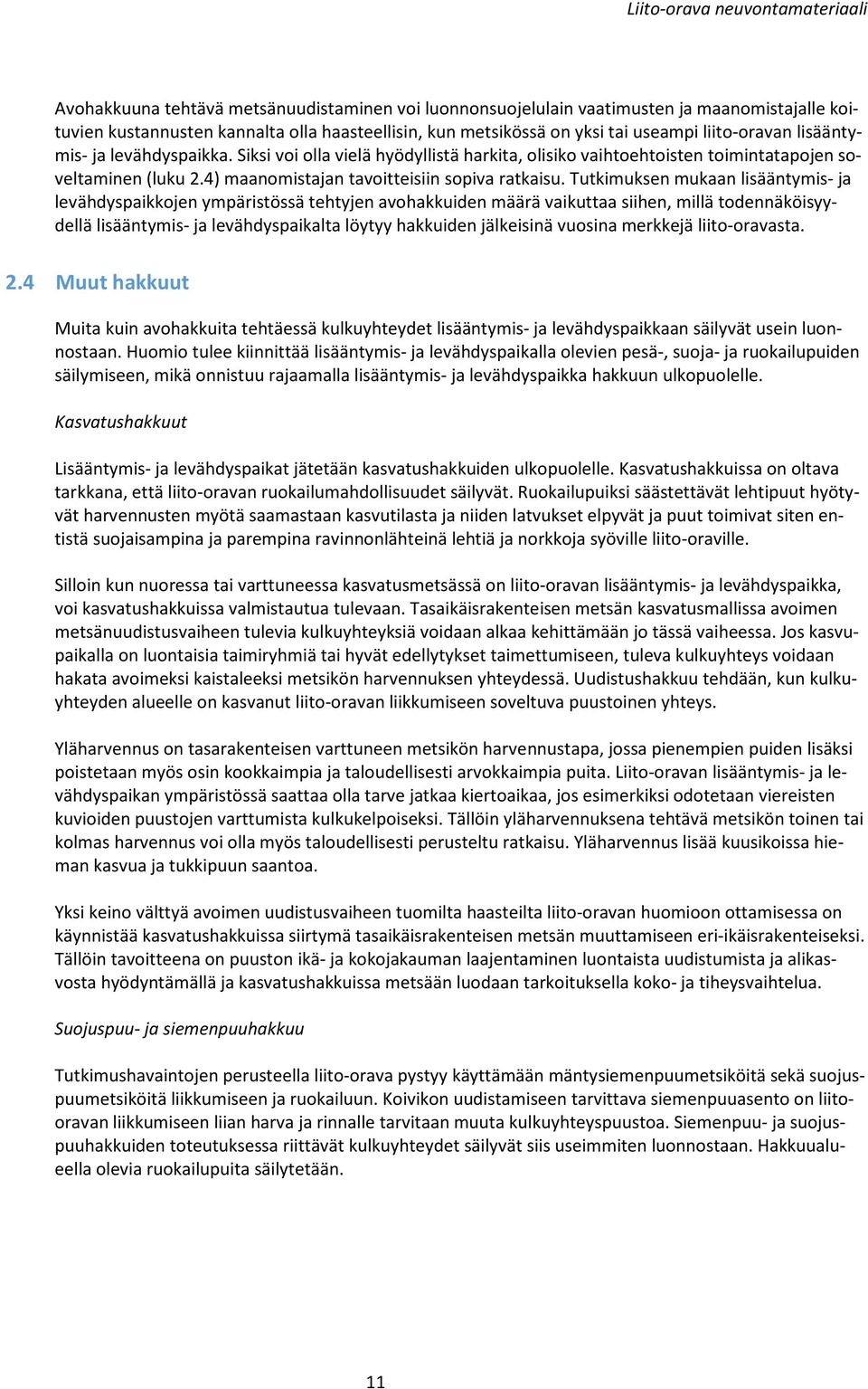 Tutkimuksen mukaan lisääntymis- ja levähdyspaikkojen ympäristössä tehtyjen avohakkuiden määrä vaikuttaa siihen, millä todennäköisyydellä lisääntymis- ja levähdyspaikalta löytyy hakkuiden jälkeisinä