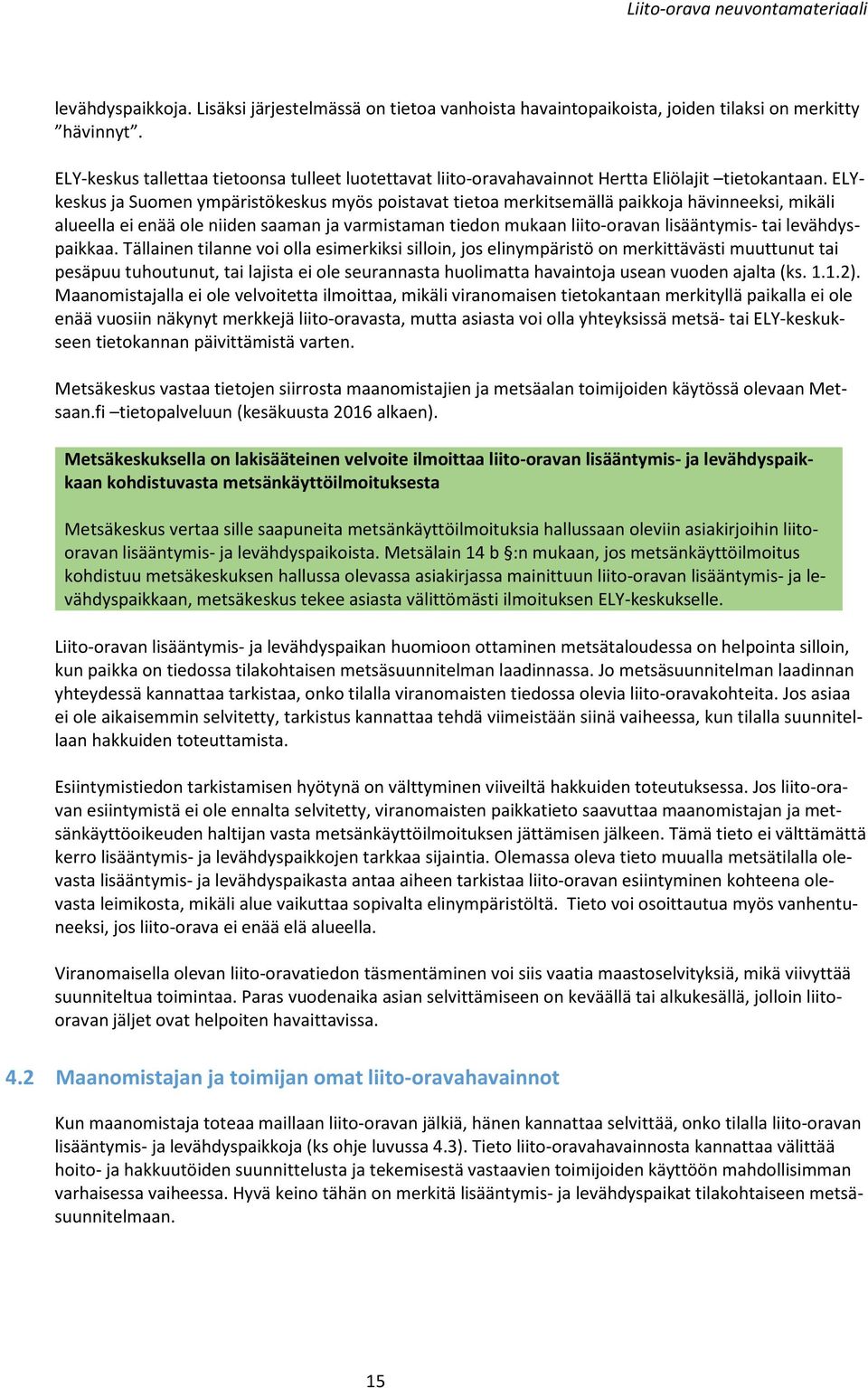 ELYkeskus ja Suomen ympäristökeskus myös poistavat tietoa merkitsemällä paikkoja hävinneeksi, mikäli alueella ei enää ole niiden saaman ja varmistaman tiedon mukaan liito-oravan lisääntymis- tai