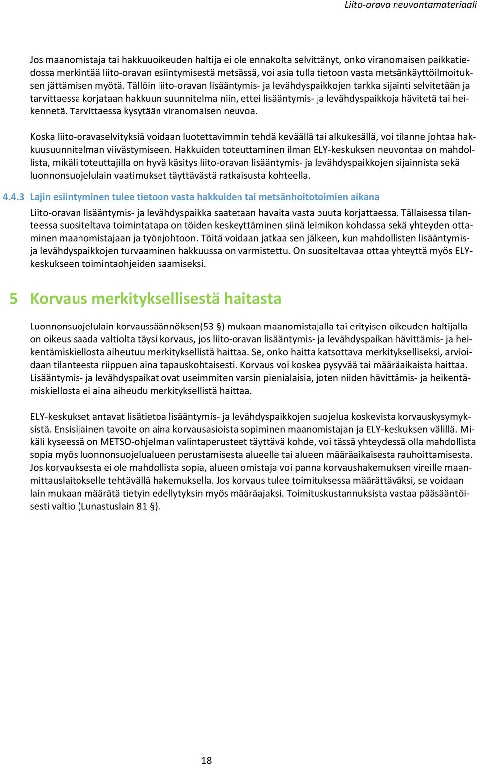 Tällöin liito-oravan lisääntymis- ja levähdyspaikkojen tarkka sijainti selvitetään ja tarvittaessa korjataan hakkuun suunnitelma niin, ettei lisääntymis- ja levähdyspaikkoja hävitetä tai heikennetä.