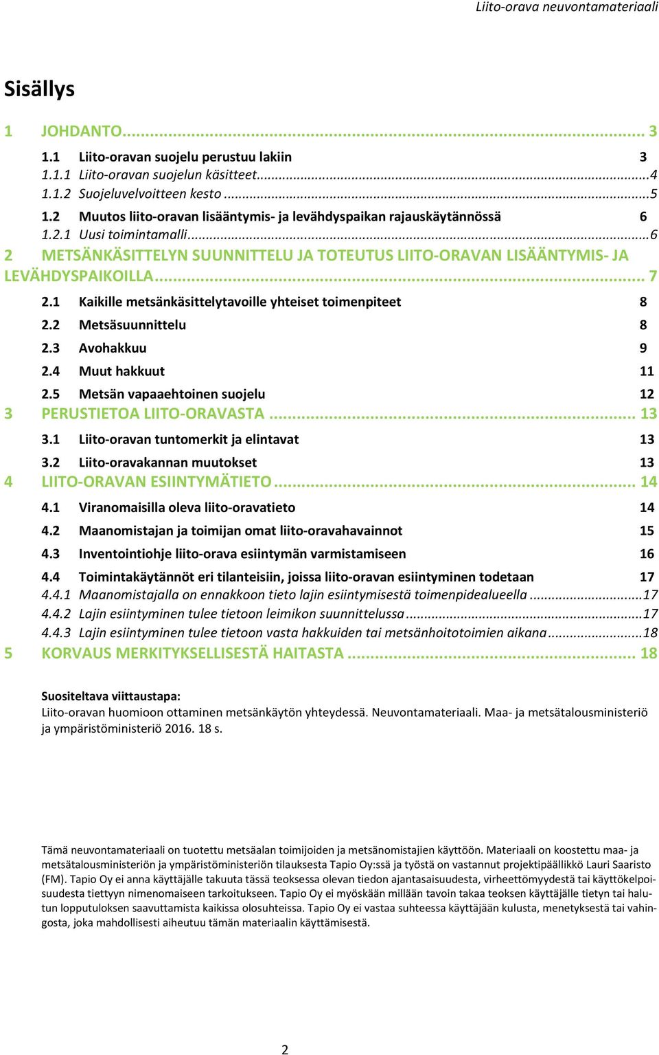 1 Kaikille metsänkäsittelytavoille yhteiset toimenpiteet 8 2.2 Metsäsuunnittelu 8 2.3 Avohakkuu 9 2.4 Muut hakkuut 11 2.5 Metsän vapaaehtoinen suojelu 12 3 PERUSTIETOA LIITO-ORAVASTA... 13 3.