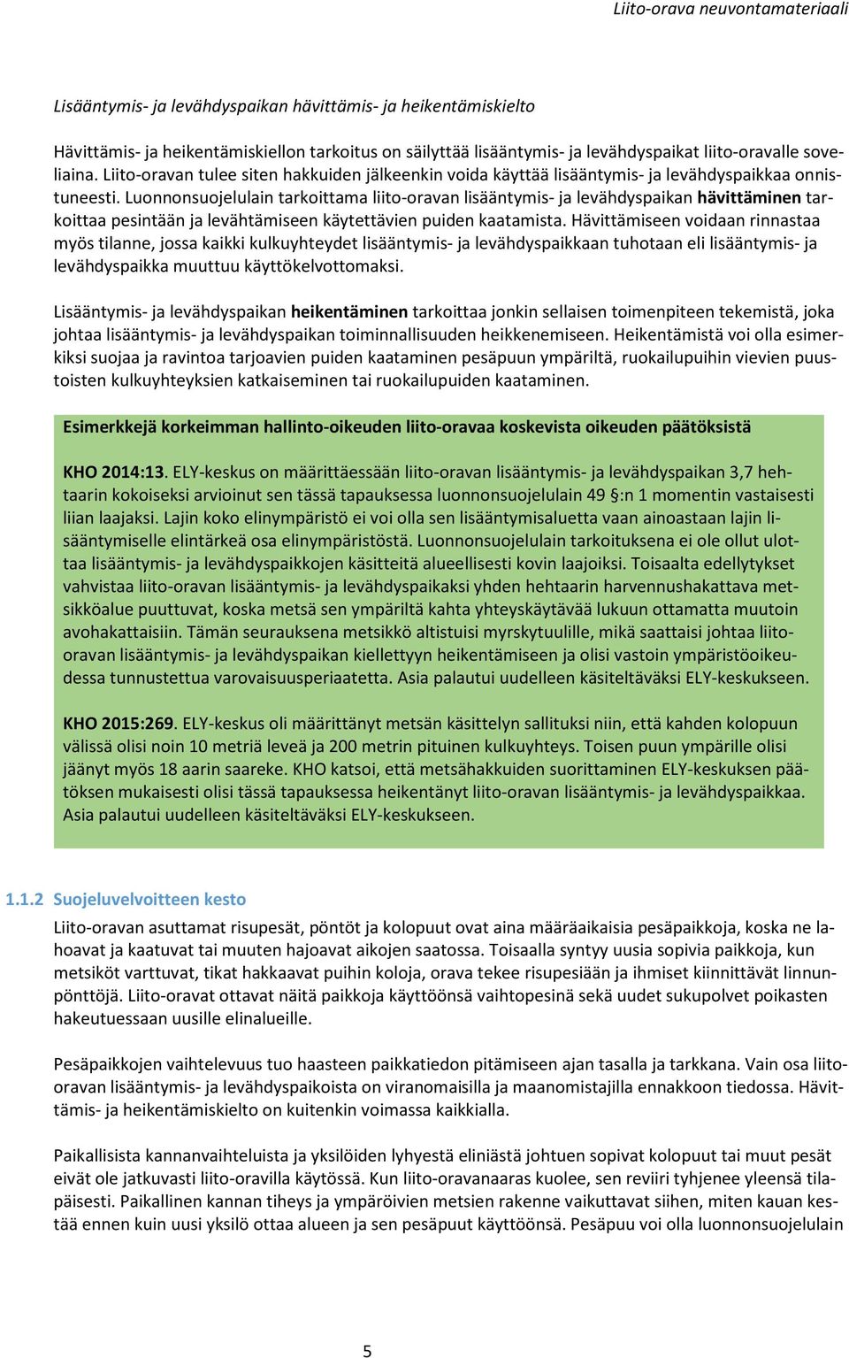 Luonnonsuojelulain tarkoittama liito-oravan lisääntymis- ja levähdyspaikan hävittäminen tarkoittaa pesintään ja levähtämiseen käytettävien puiden kaatamista.