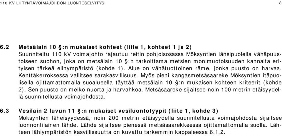 tarkoittama metsien monimuotoisuuden kannalta erityisen tärkeä elinympäristö (kohde 1). Alue on vähätuottoinen räme, jonka puusto on harvaa. Kenttäkerroksessa vallitsee sarakasvillisuus.