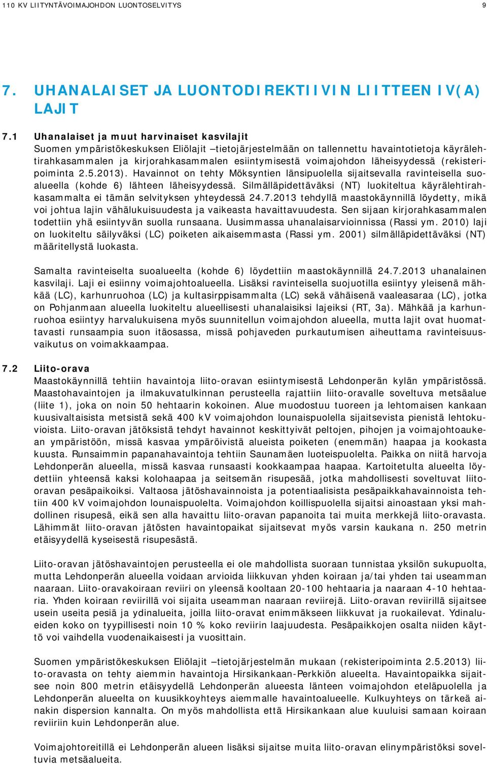 voimajohdon läheisyydessä (rekisteripoiminta 2.5.2013). Havainnot on tehty Möksyntien länsipuolella sijaitsevalla ravinteisella suoalueella (kohde 6) lähteen läheisyydessä.