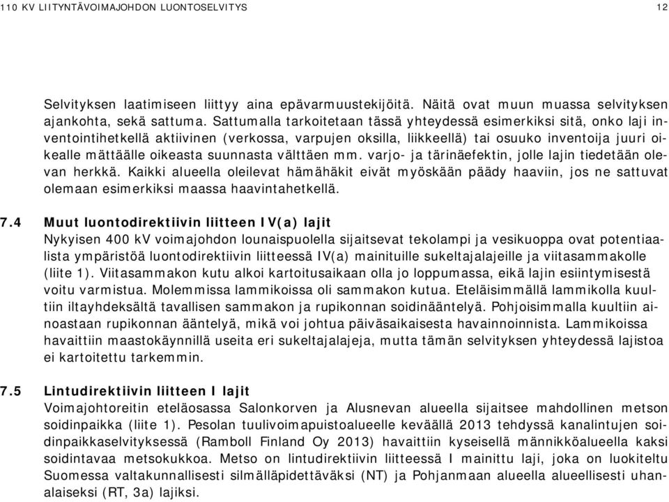 suunnasta välttäen mm. varjo- ja tärinäefektin, jolle lajin tiedetään olevan herkkä.