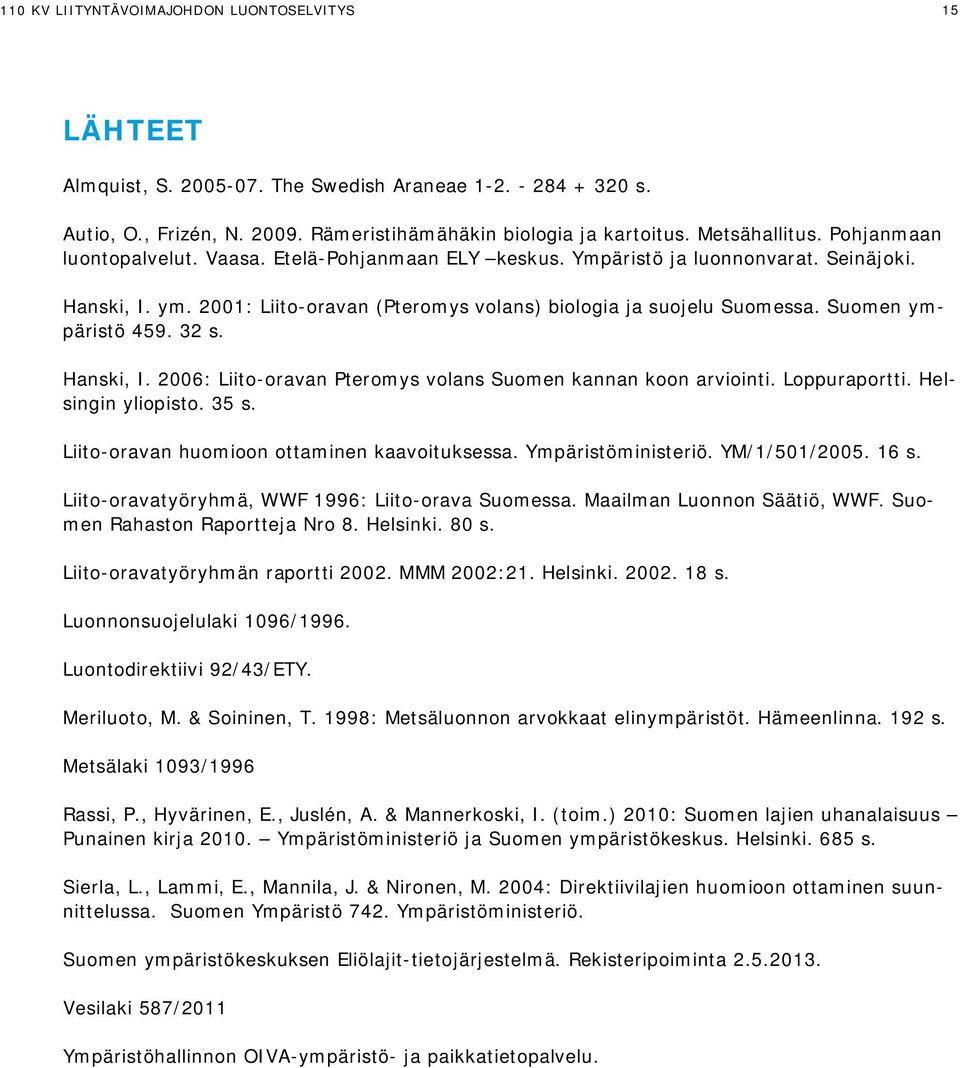 Suomen ympäristö 459. 32 s. Hanski, I. 2006: Liito-oravan Pteromys volans Suomen kannan koon arviointi. Loppuraportti. Helsingin yliopisto. 35 s. Liito-oravan huomioon ottaminen kaavoituksessa.