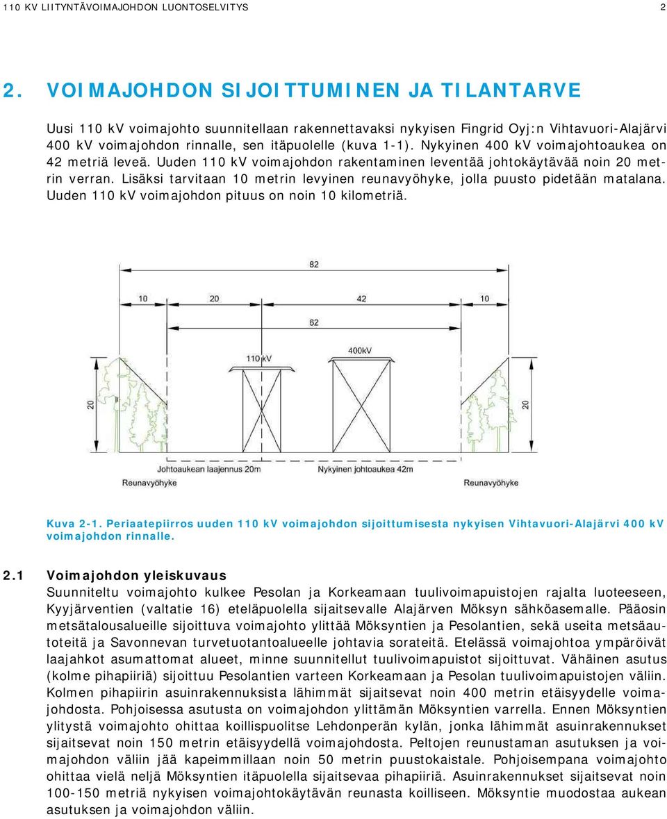 Nykyinen 400 kv voimajohtoaukea on 42 metriä leveä. Uuden 110 kv voimajohdon rakentaminen leventää johtokäytävää noin 20 metrin verran.