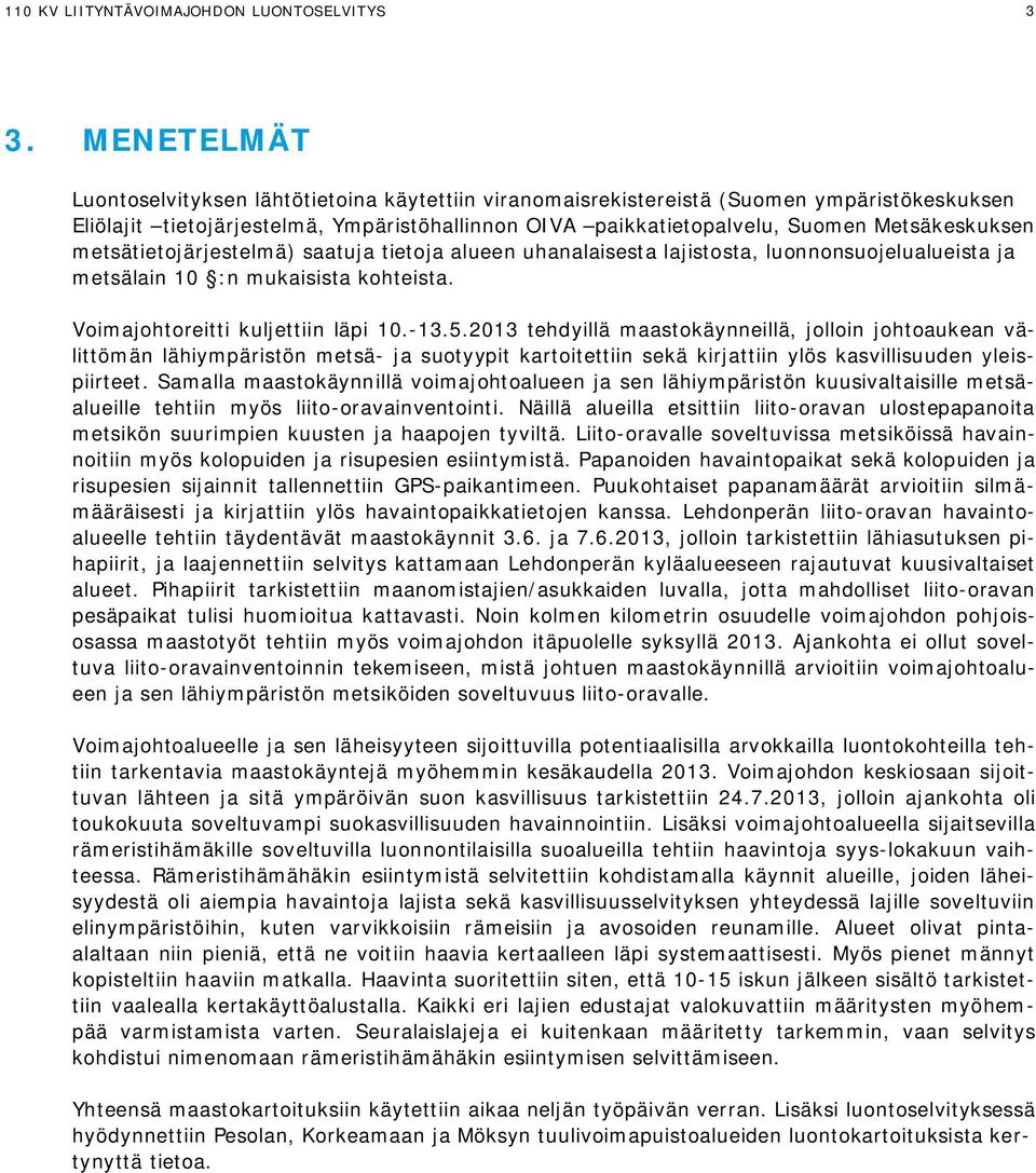 metsätietojärjestelmä) saatuja tietoja alueen uhanalaisesta lajistosta, luonnonsuojelualueista ja metsälain 10 :n mukaisista kohteista. Voimajohtoreitti kuljettiin läpi 10.-13.5.