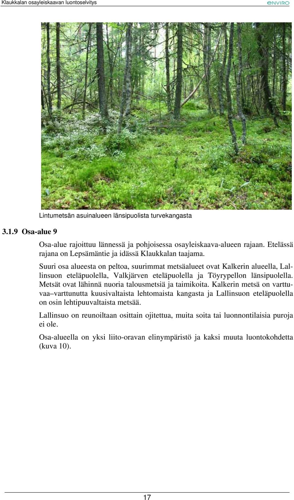 Suuri osa alueesta on peltoa, suurimmat metsäalueet ovat Kalkerin alueella, Lallinsuon eteläpuolella, Valkjärven eteläpuolella ja Töyrypellon länsipuolella.