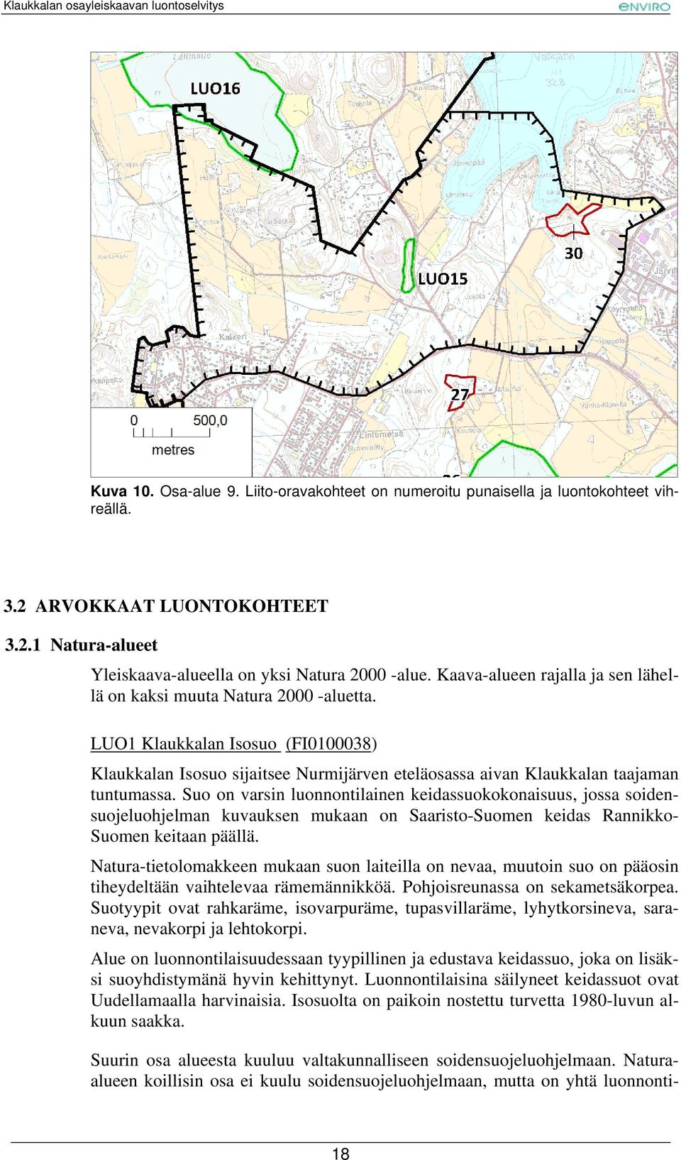 Suo on varsin luonnontilainen keidassuokokonaisuus, jossa soidensuojeluohjelman kuvauksen mukaan on Saaristo-Suomen keidas Rannikko- Suomen keitaan päällä.