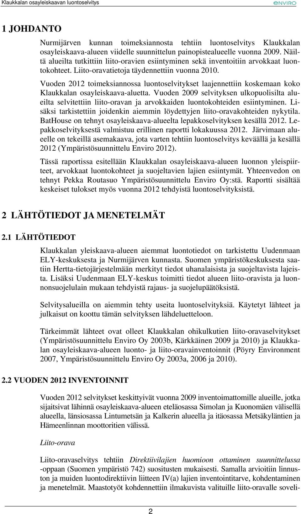 Vuoden 2012 toimeksiannossa luontoselvitykset laajennettiin koskemaan koko Klaukkalan osayleiskaava-aluetta.