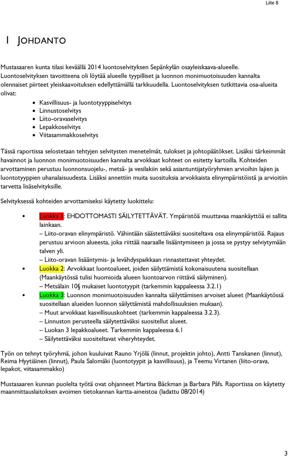 Luontoselvityksen tutkittavia osa-alueita olivat: Kasvillisuus- ja luontotyyppiselvitys Linnustoselvitys Liito-oravaselvitys Lepakkoselvitys Viitasammakkoselvitys Tässä raportissa selostetaan