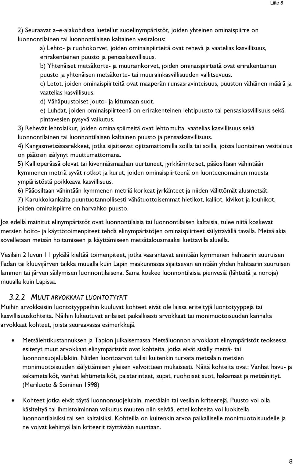 b) Yhtenäiset metsäkorte- ja muurainkorvet, joiden ominaispiirteitä ovat erirakenteinen puusto ja yhtenäisen metsäkorte- tai muurainkasvillisuuden vallitsevuus.