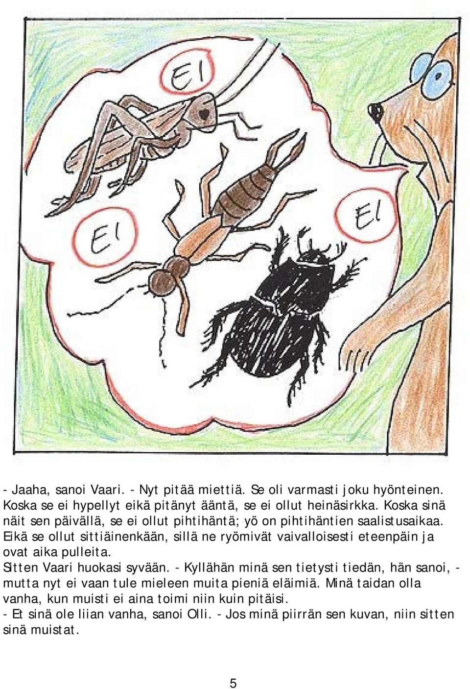 Eikä se ollut sittiäinenkään, sillä ne ryömivät vaivalloisesti eteenpäin ja ovat aika pulleita. Sitten Vaari huokasi syvään.