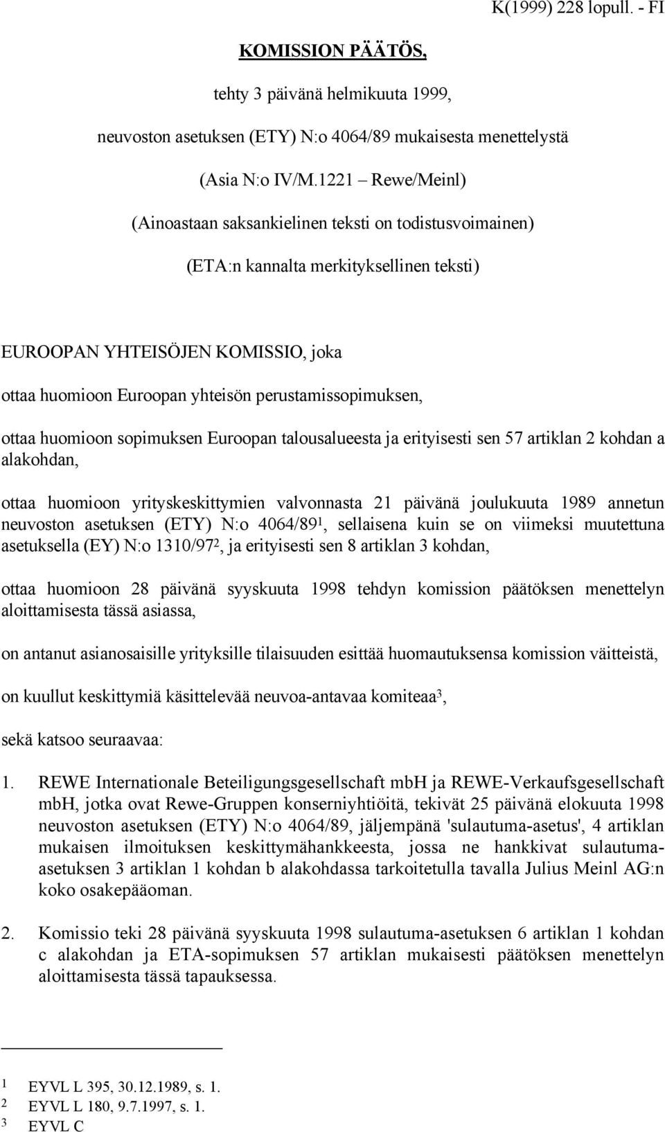 perustamissopimuksen, ottaa huomioon sopimuksen Euroopan talousalueesta ja erityisesti sen 57 artiklan 2 kohdan a alakohdan, ottaa huomioon yrityskeskittymien valvonnasta 21 päivänä joulukuuta 1989