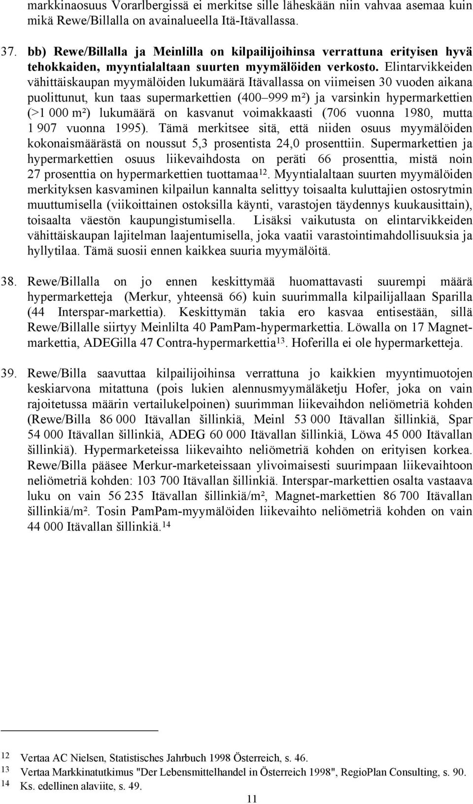 Elintarvikkeiden vähittäiskaupan myymälöiden lukumäärä Itävallassa on viimeisen 30 vuoden aikana puolittunut, kun taas supermarkettien (400 999 m²) ja varsinkin hypermarkettien (>1 000 m²) lukumäärä