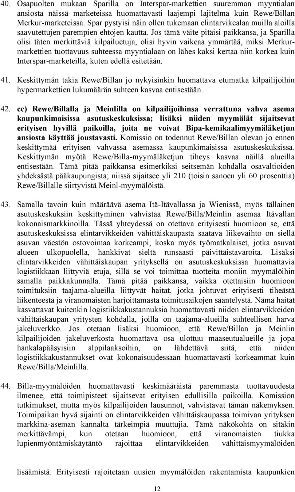 Jos tämä väite pitäisi paikkansa, ja Sparilla olisi täten merkittäviä kilpailuetuja, olisi hyvin vaikeaa ymmärtää, miksi Merkurmarkettien tuottavuus suhteessa myyntialaan on lähes kaksi kertaa niin