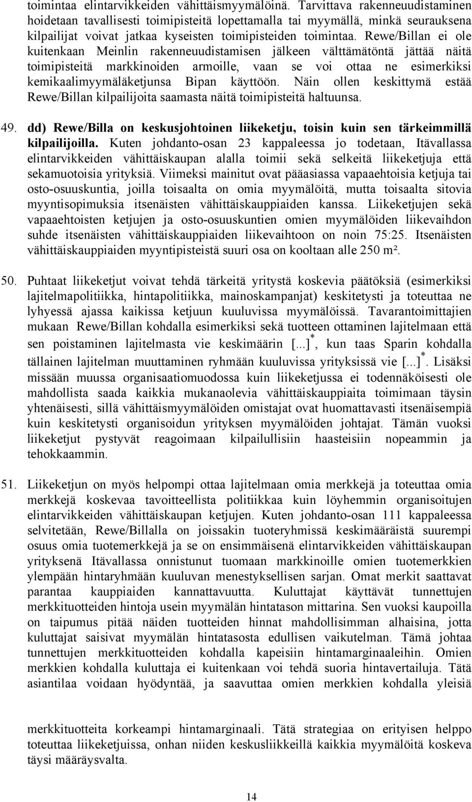 Rewe/Billan ei ole kuitenkaan Meinlin rakenneuudistamisen jälkeen välttämätöntä jättää näitä toimipisteitä markkinoiden armoille, vaan se voi ottaa ne esimerkiksi kemikaalimyymäläketjunsa Bipan