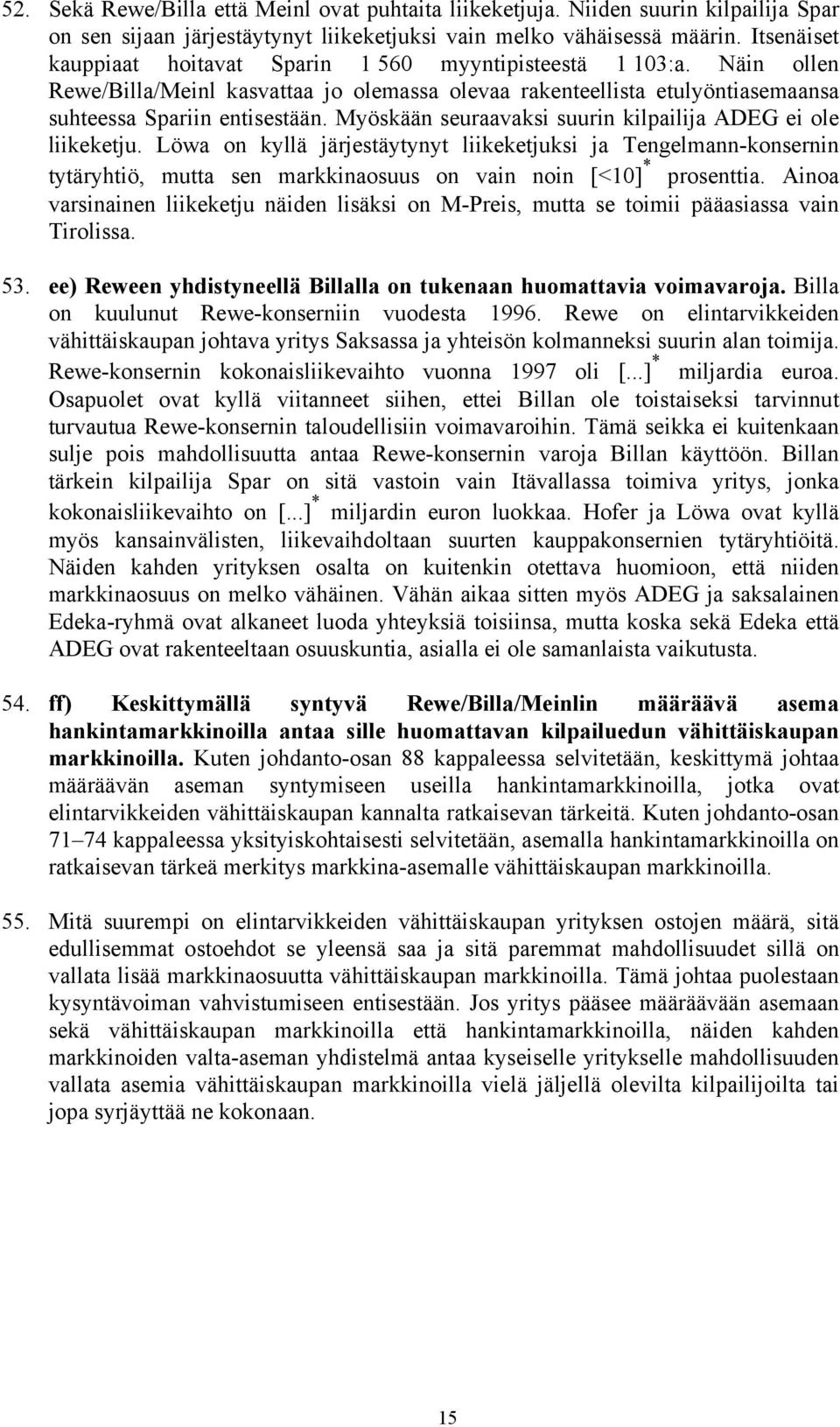 Myöskään seuraavaksi suurin kilpailija ADEG ei ole liikeketju. Löwa on kyllä järjestäytynyt liikeketjuksi ja Tengelmann-konsernin tytäryhtiö, mutta sen markkinaosuus on vain noin [<10] * prosenttia.