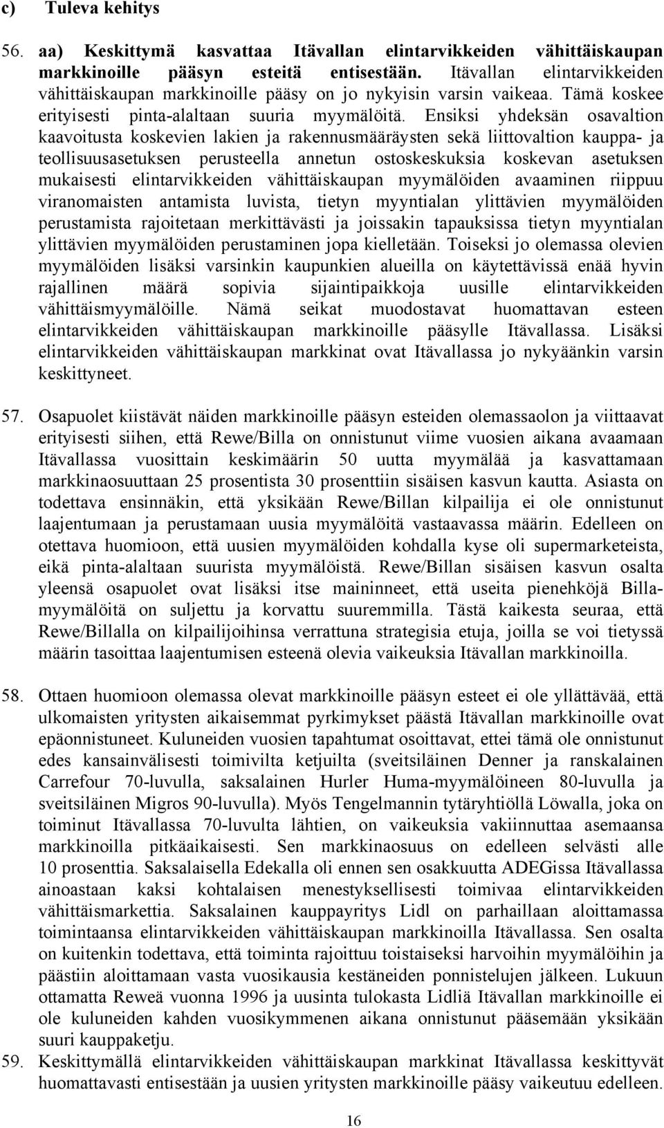 Ensiksi yhdeksän osavaltion kaavoitusta koskevien lakien ja rakennusmääräysten sekä liittovaltion kauppa- ja teollisuusasetuksen perusteella annetun ostoskeskuksia koskevan asetuksen mukaisesti