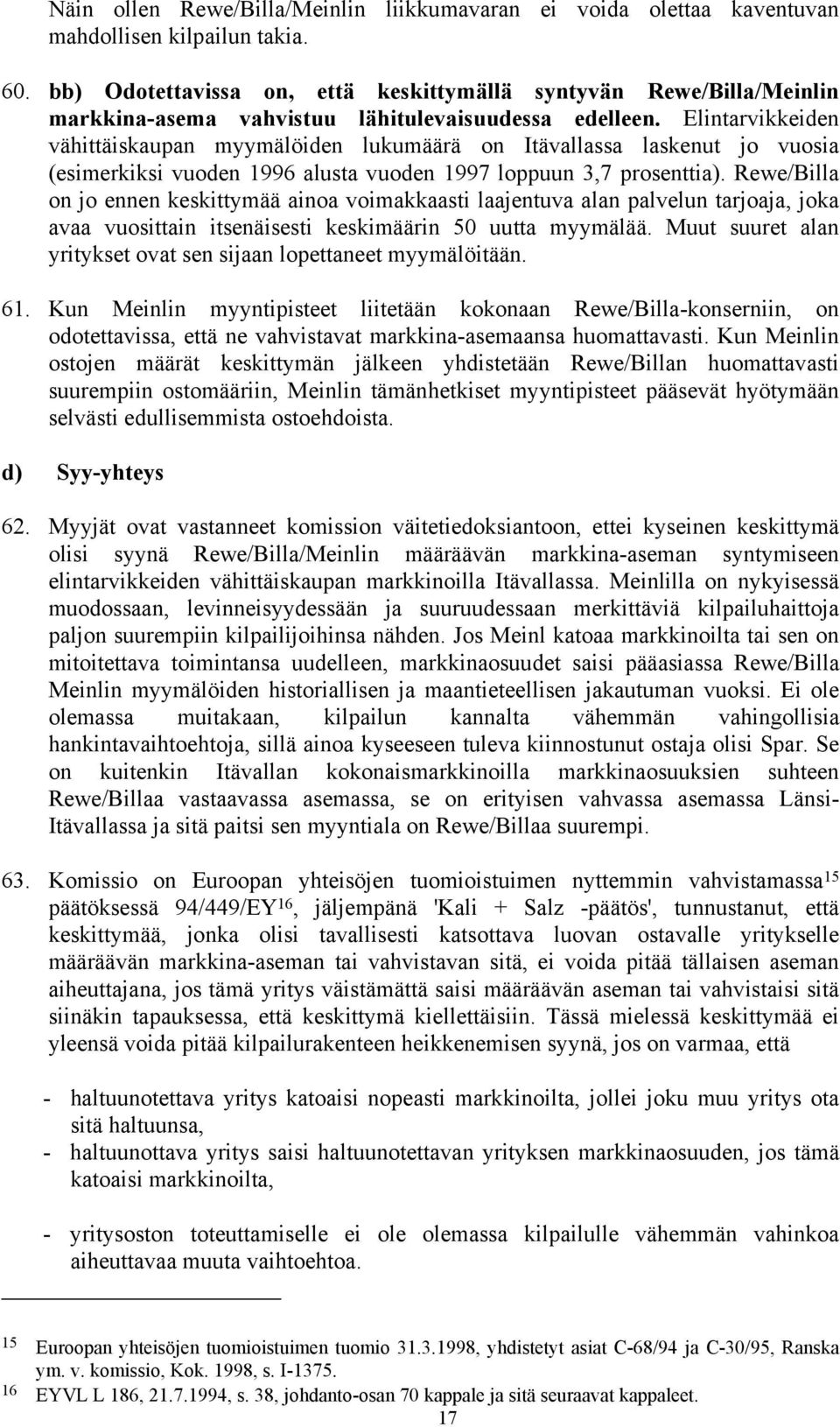 Elintarvikkeiden vähittäiskaupan myymälöiden lukumäärä on Itävallassa laskenut jo vuosia (esimerkiksi vuoden 1996 alusta vuoden 1997 loppuun 3,7 prosenttia).