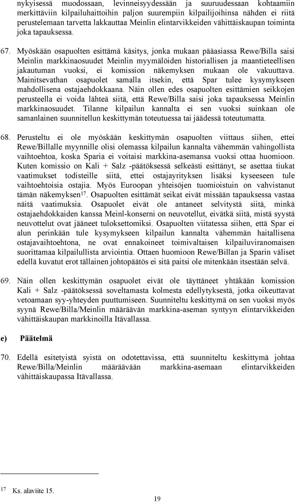 Myöskään osapuolten esittämä käsitys, jonka mukaan pääasiassa Rewe/Billa saisi Meinlin markkinaosuudet Meinlin myymälöiden historiallisen ja maantieteellisen jakautuman vuoksi, ei komission