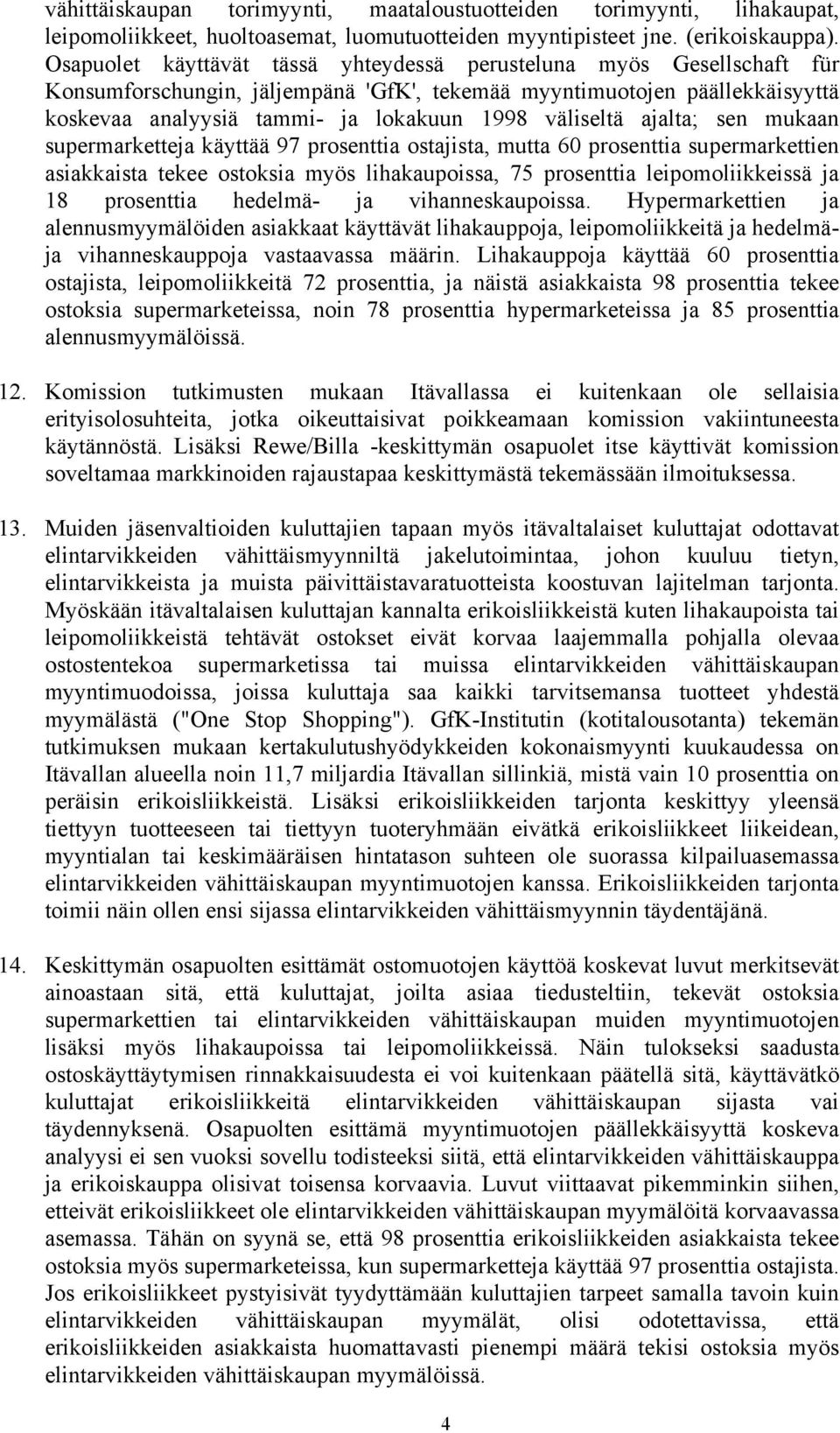 väliseltä ajalta; sen mukaan supermarketteja käyttää 97 prosenttia ostajista, mutta 60 prosenttia supermarkettien asiakkaista tekee ostoksia myös lihakaupoissa, 75 prosenttia leipomoliikkeissä ja 18