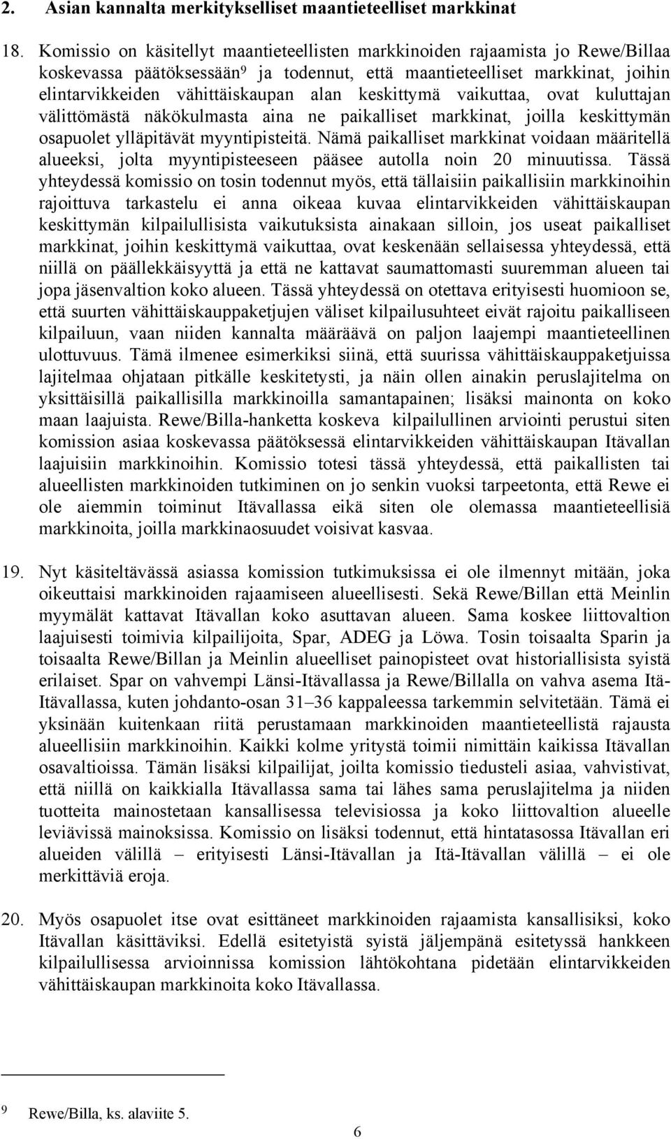 keskittymä vaikuttaa, ovat kuluttajan välittömästä näkökulmasta aina ne paikalliset markkinat, joilla keskittymän osapuolet ylläpitävät myyntipisteitä.