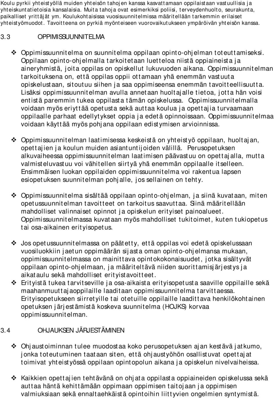 Tavoitteena on pyrkiä myönteiseen vuorovaikutukseen ympäröivän yhteisön kanssa. 3.3 OPPIMISSUUNNITELMA Oppimissuunnitelma on suunnitelma oppilaan opinto-ohjelman toteuttamiseksi.